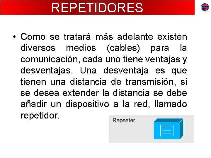 REPETIDORES • Como se tratará más adelante existen diversos medios (cables) para la comunicación,