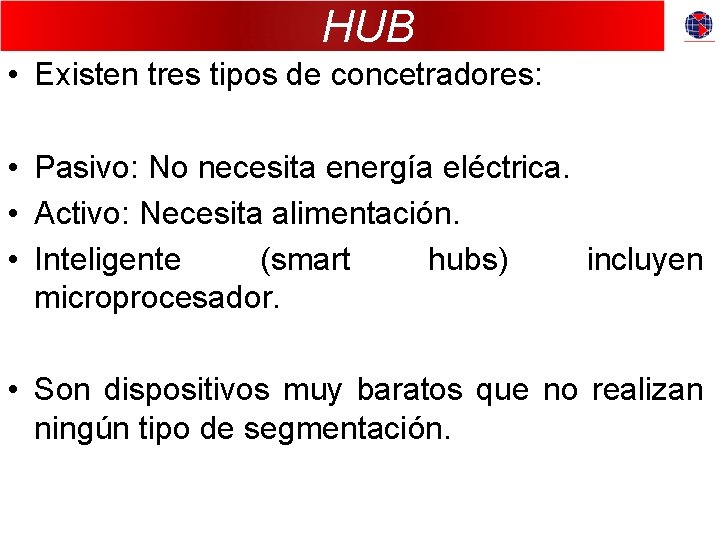 HUB • Existen tres tipos de concetradores: • Pasivo: No necesita energía eléctrica. •