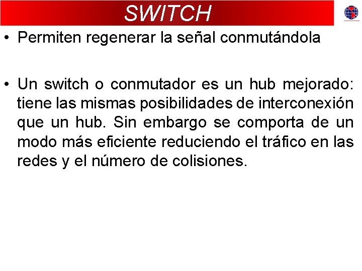 SWITCH • Permiten regenerar la señal conmutándola • Un switch o conmutador es un