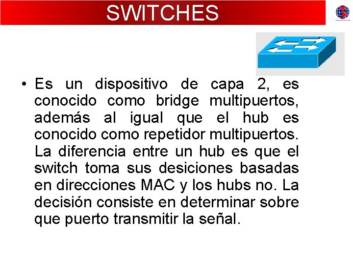 SWITCHES • Es un dispositivo de capa 2, es conocido como bridge multipuertos, además