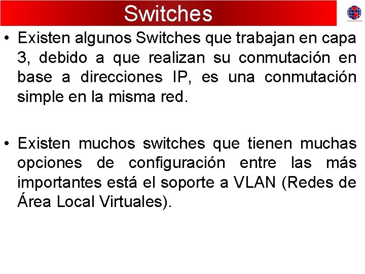 Switches • Existen algunos Switches que trabajan en capa 3, debido a que realizan