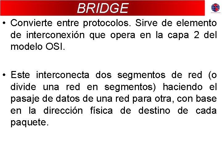 BRIDGE • Convierte entre protocolos. Sirve de elemento de interconexión que opera en la