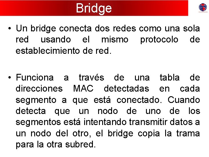 Bridge • Un bridge conecta dos redes como una sola red usando el mismo