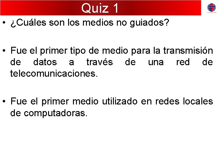 Quiz 1 • ¿Cuáles son los medios no guiados? • Fue el primer tipo