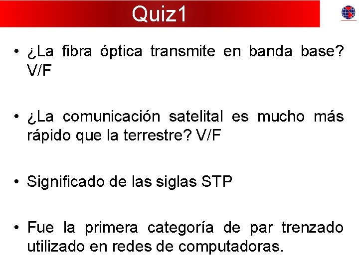 Quiz 1 • ¿La fibra óptica transmite en banda base? V/F • ¿La comunicación