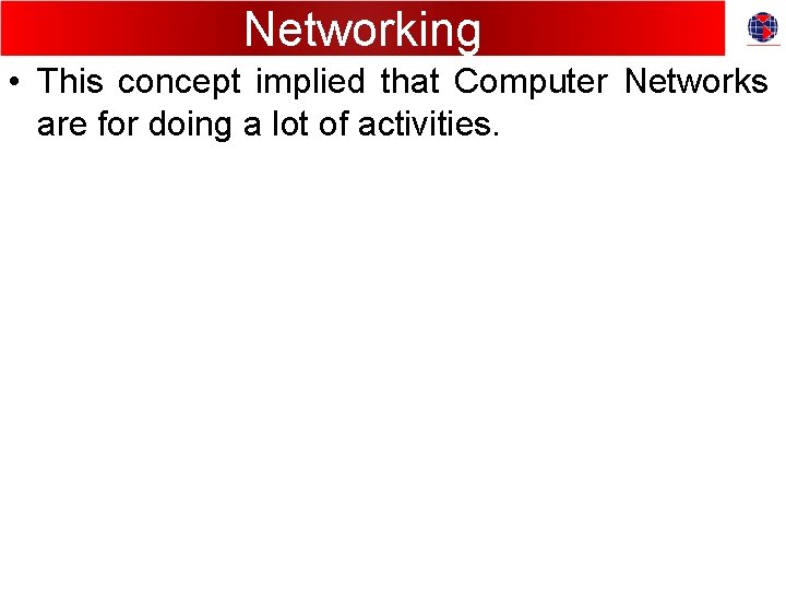 Networking • This concept implied that Computer Networks are for doing a lot of