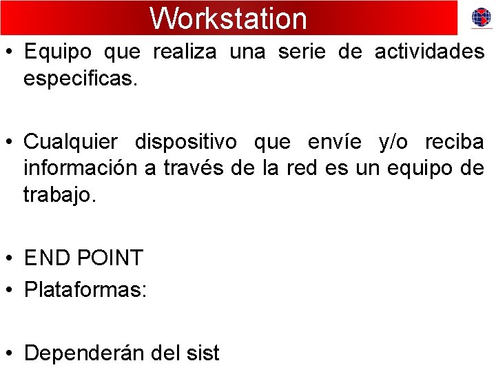 Workstation • Equipo que realiza una serie de actividades especificas. • Cualquier dispositivo que