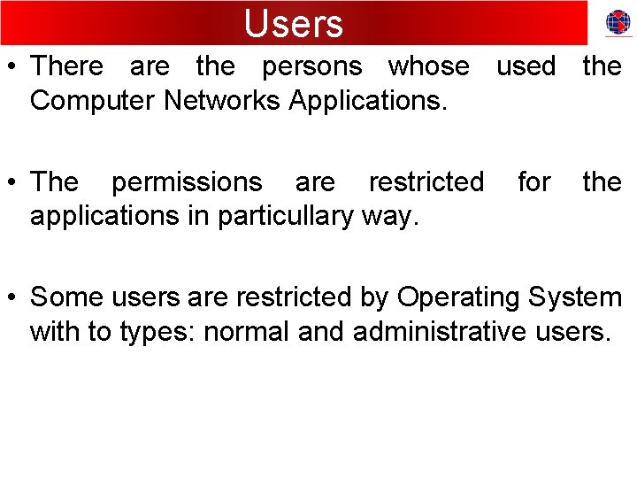 Users • There are the persons whose used the Computer Networks Applications. • The