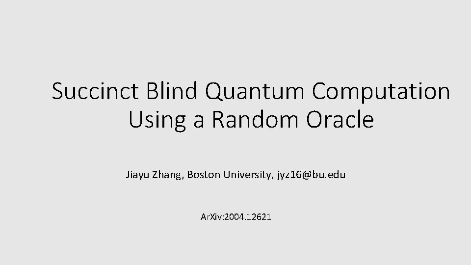 Succinct Blind Quantum Computation Using a Random Oracle Jiayu Zhang, Boston University, jyz 16@bu.