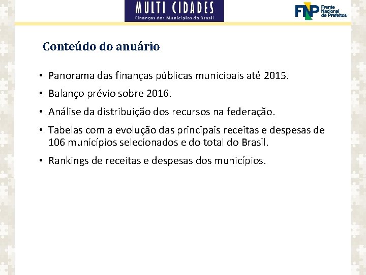 Conteúdo do anuário • Panorama das finanças públicas municipais até 2015. • Balanço prévio