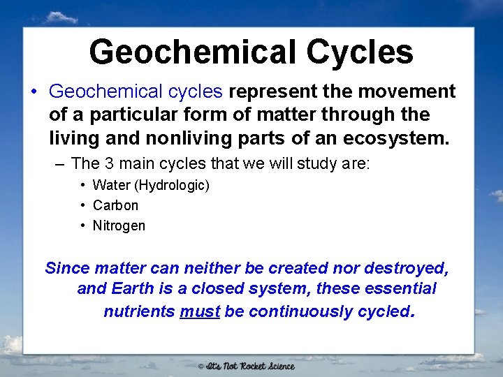 Geochemical Cycles • Geochemical cycles represent the movement of a particular form of matter