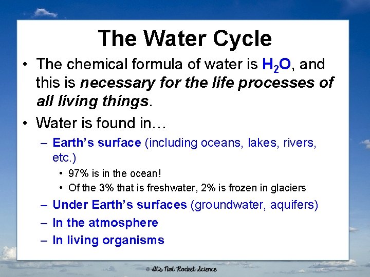 The Water Cycle • The chemical formula of water is H 2 O, and