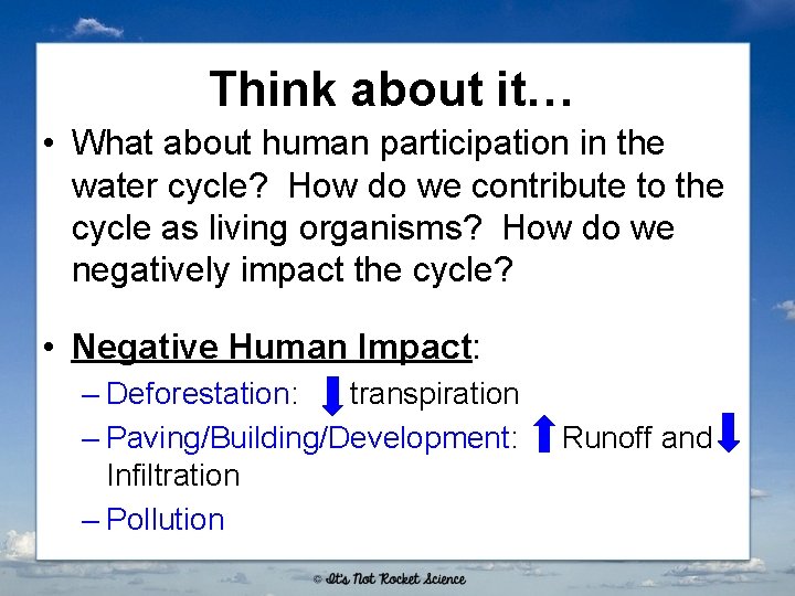 Think about it… • What about human participation in the water cycle? How do
