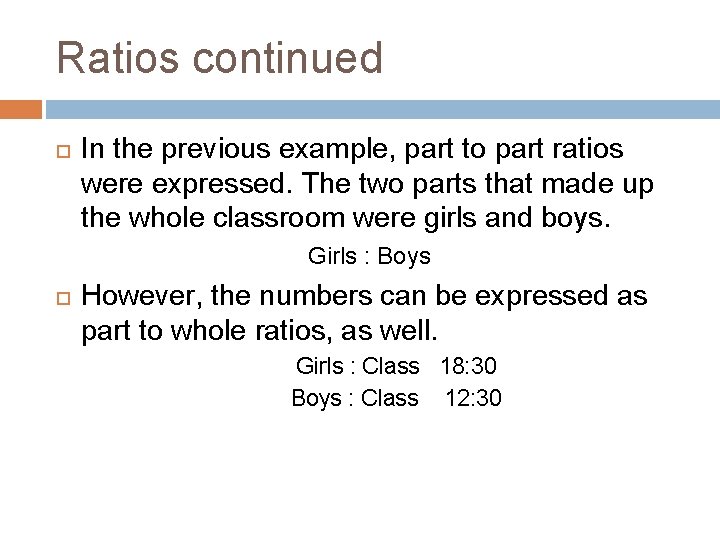 Ratios continued In the previous example, part to part ratios were expressed. The two
