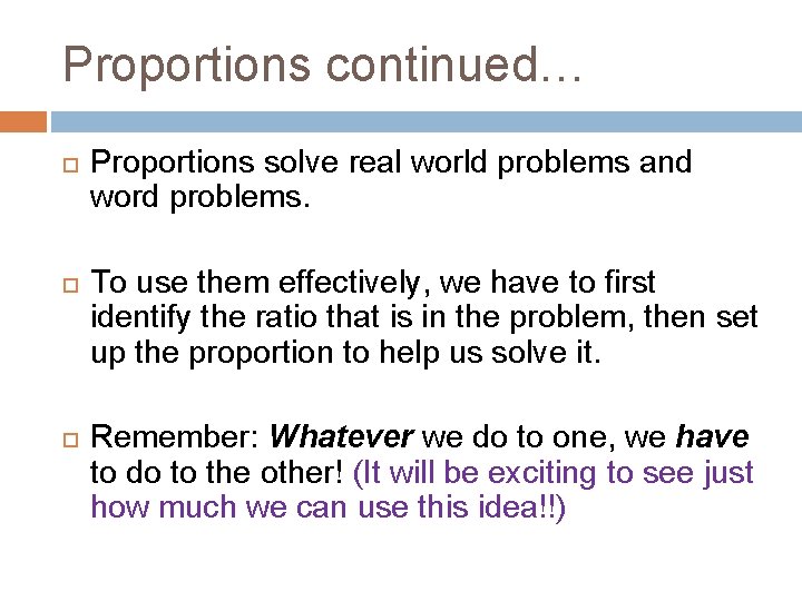 Proportions continued… Proportions solve real world problems and word problems. To use them effectively,