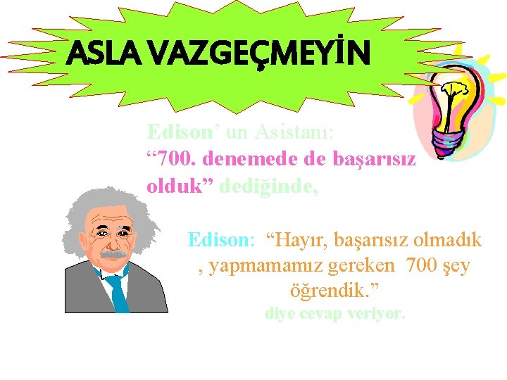 ASLA VAZGEÇMEYİN Edison’ un Asistanı: “ 700. denemede de başarısız olduk” dediğinde, Edison: “Hayır,