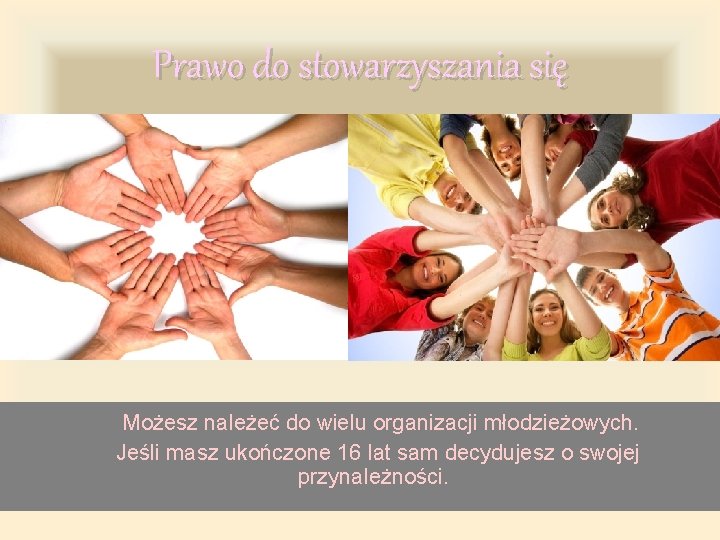 Prawo do stowarzyszania się Możesz należeć do wielu organizacji młodzieżowych. Jeśli masz ukończone 16