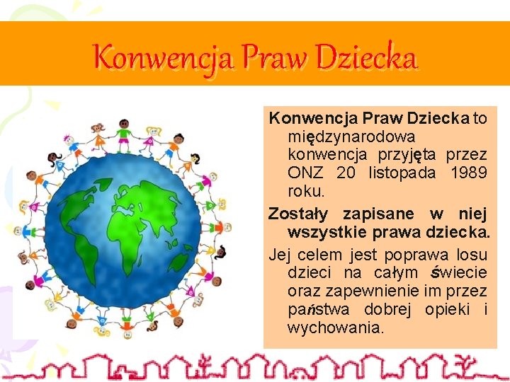 Konwencja Praw Dziecka to międzynarodowa konwencja przyjęta przez ONZ 20 listopada 1989 roku. Zostały