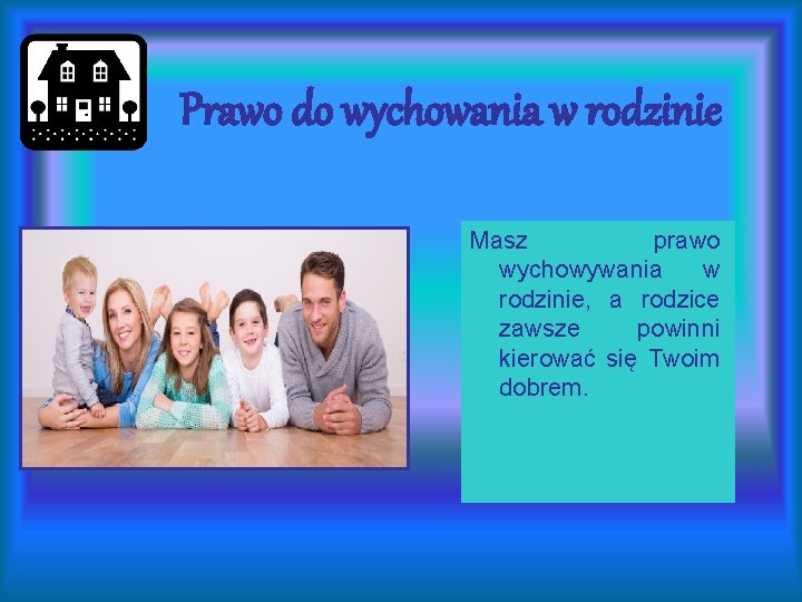 Prawo do wychowania w rodzinie Masz prawo wychowywania w rodzinie, a rodzice zawsze powinni