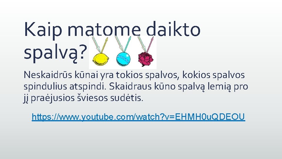 Kaip matome daikto spalvą? Neskaidrūs kūnai yra tokios spalvos, kokios spalvos spindulius atspindi. Skaidraus