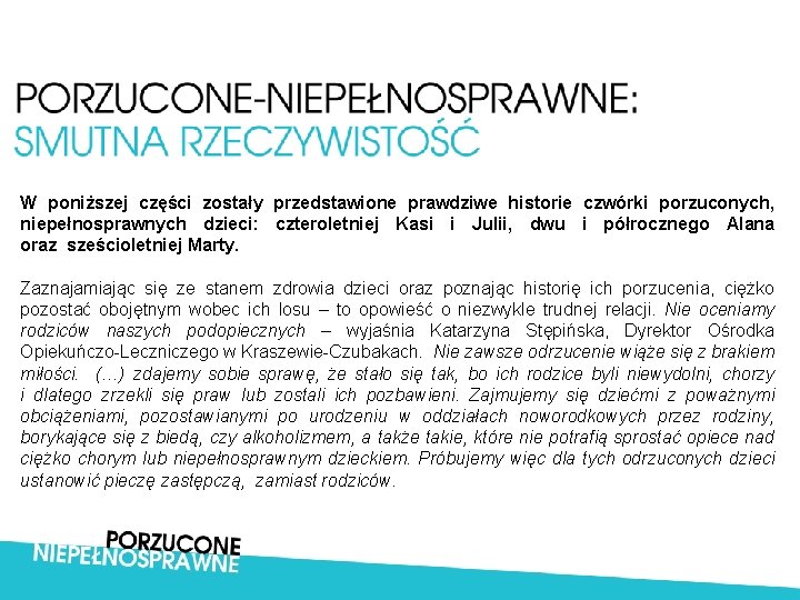 W poniższej części zostały przedstawione prawdziwe historie czwórki porzuconych, niepełnosprawnych dzieci: czteroletniej Kasi i