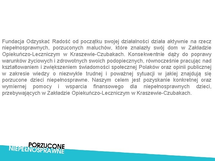 Fundacja Odzyskać Radość od początku swojej działalności działa aktywnie na rzecz niepełnosprawnych, porzuconych maluchów,