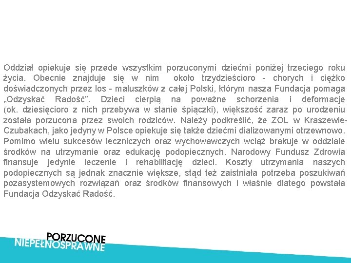 Oddział opiekuje się przede wszystkim porzuconymi dziećmi poniżej trzeciego roku życia. Obecnie znajduje się