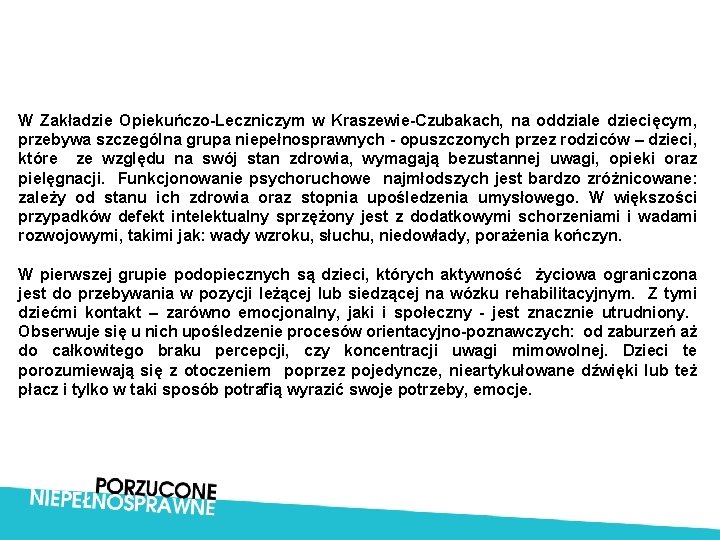 W Zakładzie Opiekuńczo-Leczniczym w Kraszewie-Czubakach, na oddziale dziecięcym, przebywa szczególna grupa niepełnosprawnych - opuszczonych