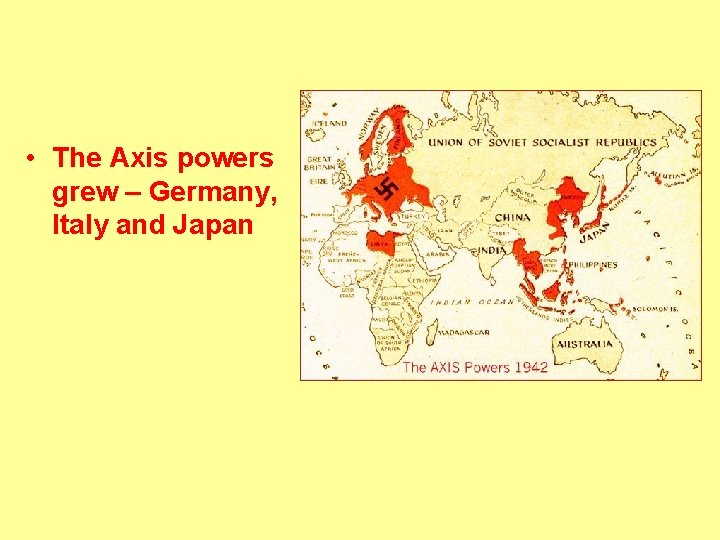  • The Axis powers grew – Germany, Italy and Japan 