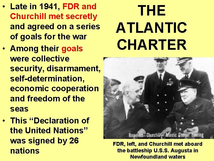  • Late in 1941, FDR and Churchill met secretly and agreed on a