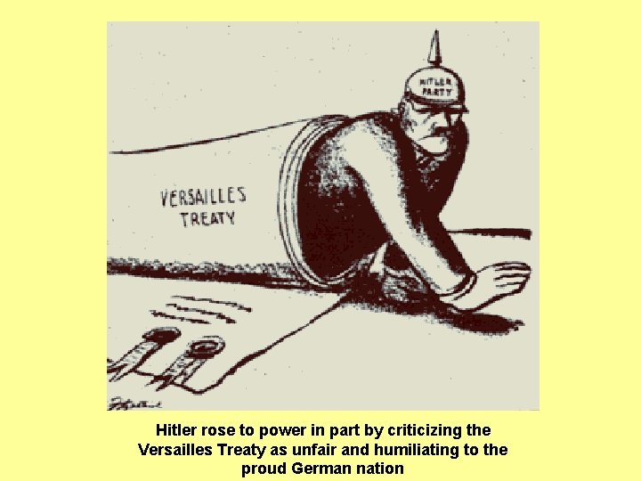 Hitler rose to power in part by criticizing the Versailles Treaty as unfair and