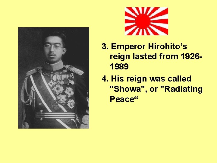 3. Emperor Hirohito’s reign lasted from 19261989 4. His reign was called "Showa", or