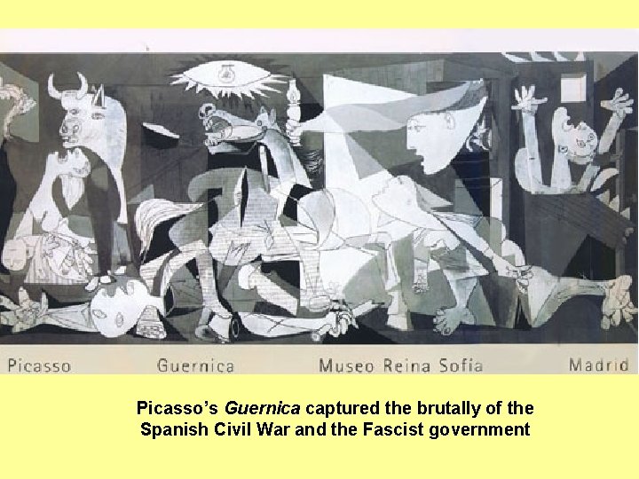 Picasso’s Guernica captured the brutally of the Spanish Civil War and the Fascist government
