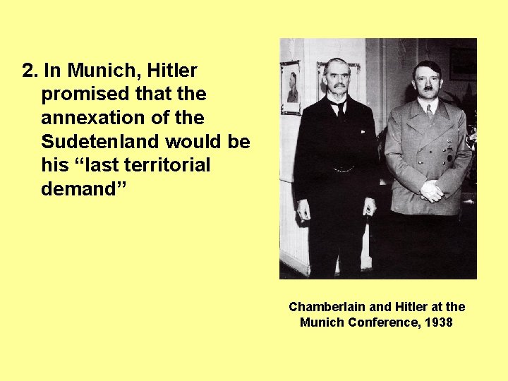 2. In Munich, Hitler promised that the annexation of the Sudetenland would be his