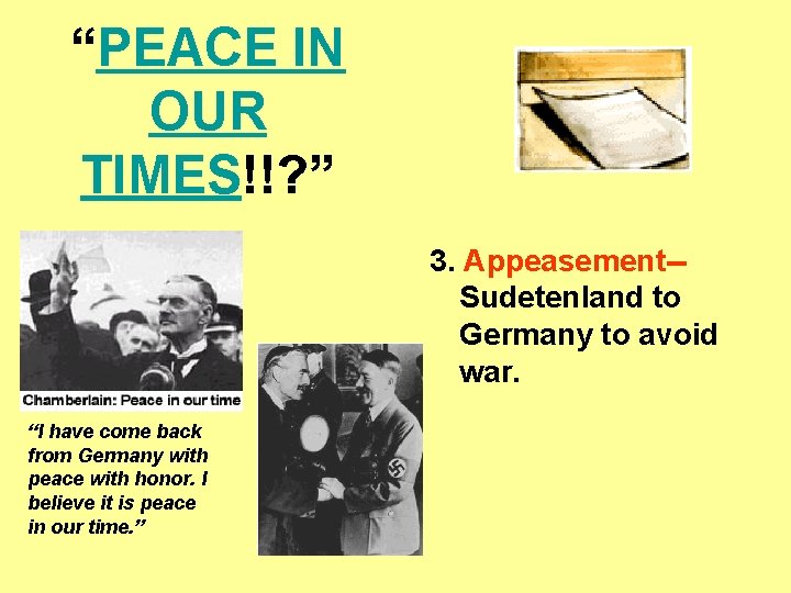 “PEACE IN OUR TIMES!!? ” 3. Appeasement-Sudetenland to Germany to avoid war. “I have