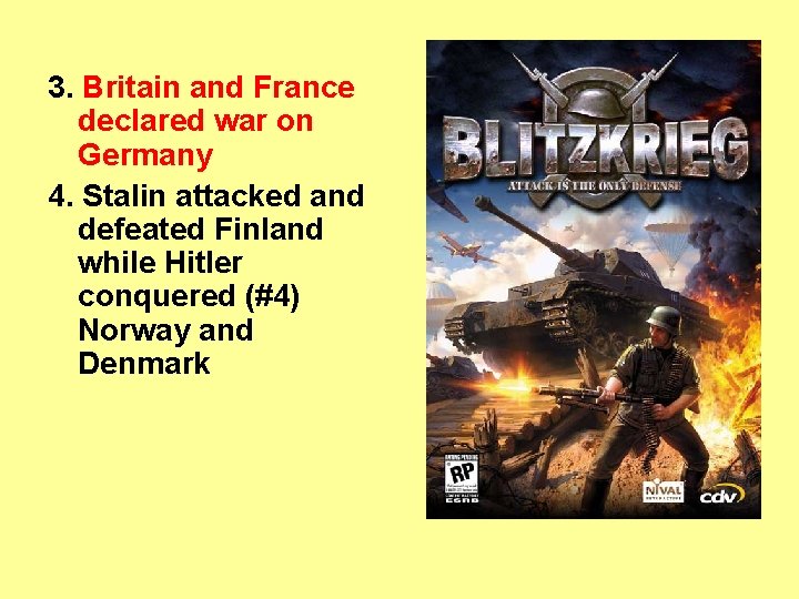3. Britain and France declared war on Germany 4. Stalin attacked and defeated Finland