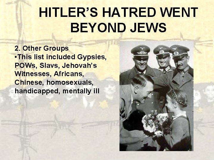 HITLER’S HATRED WENT BEYOND JEWS 2. Other Groups • This list included Gypsies, POWs,