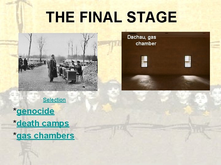 THE FINAL STAGE Dachau, gas chamber *Selection *genocide *death camps *gas chambers 