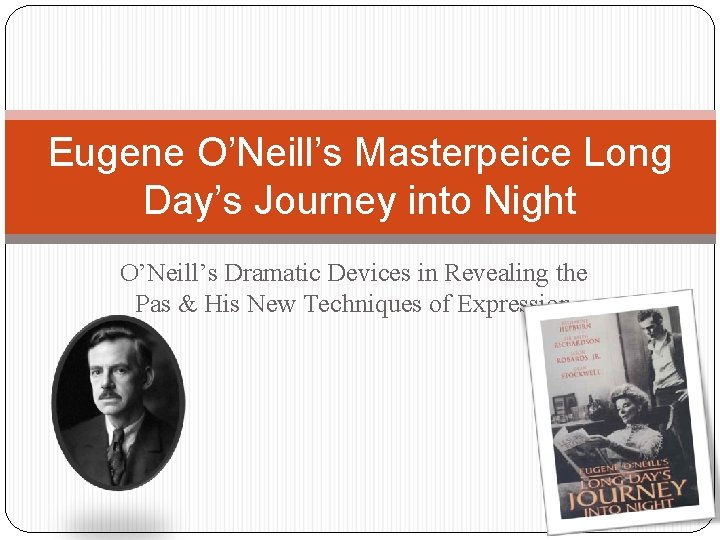 Eugene O’Neill’s Masterpeice Long Day’s Journey into Night O’Neill’s Dramatic Devices in Revealing the