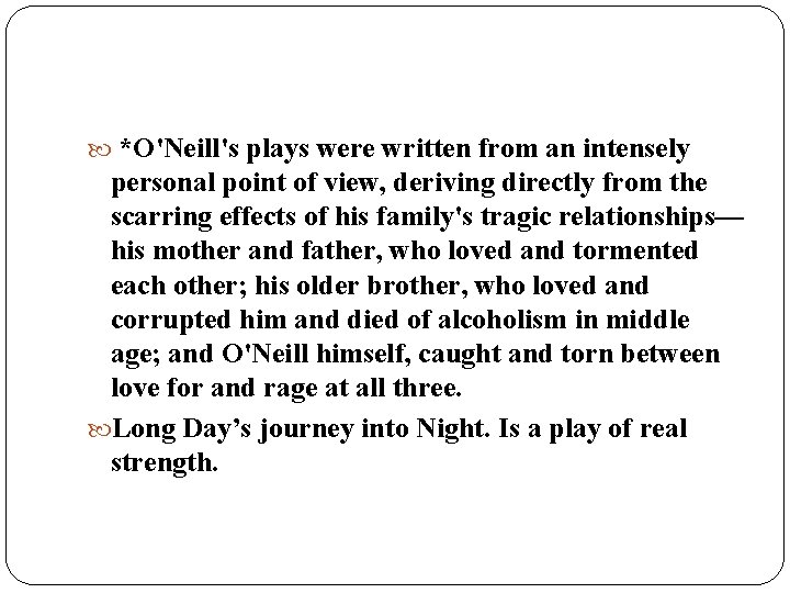  *O'Neill's plays were written from an intensely personal point of view, deriving directly
