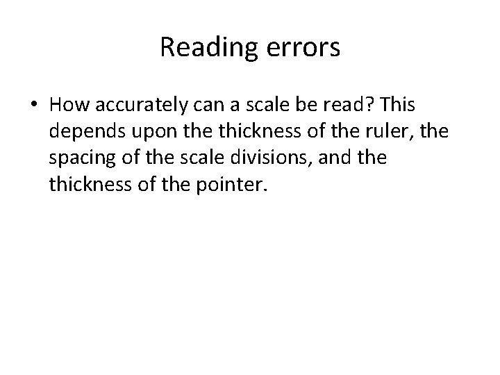 Reading errors • How accurately can a scale be read? This depends upon the