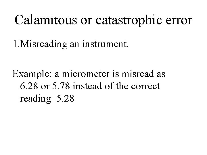 Calamitous or catastrophic error 1. Misreading an instrument. Example: a micrometer is misread as