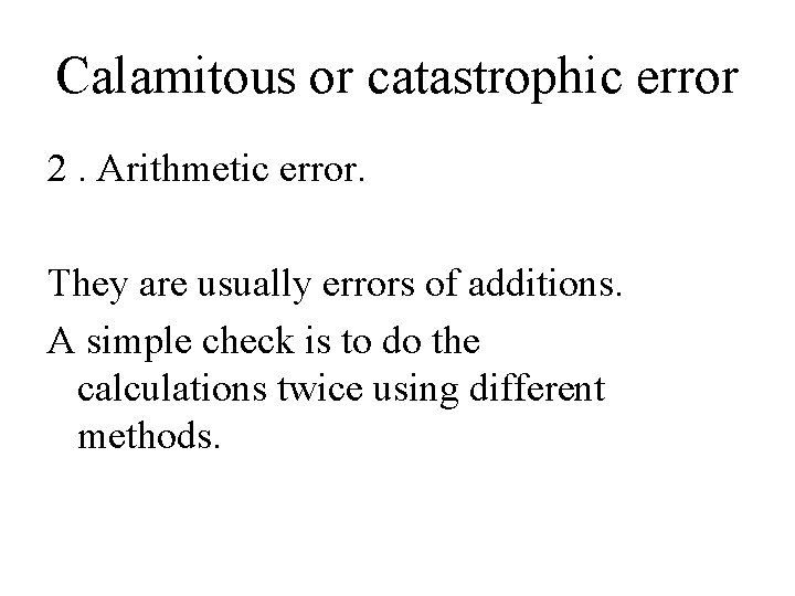 Calamitous or catastrophic error 2. Arithmetic error. They are usually errors of additions. A