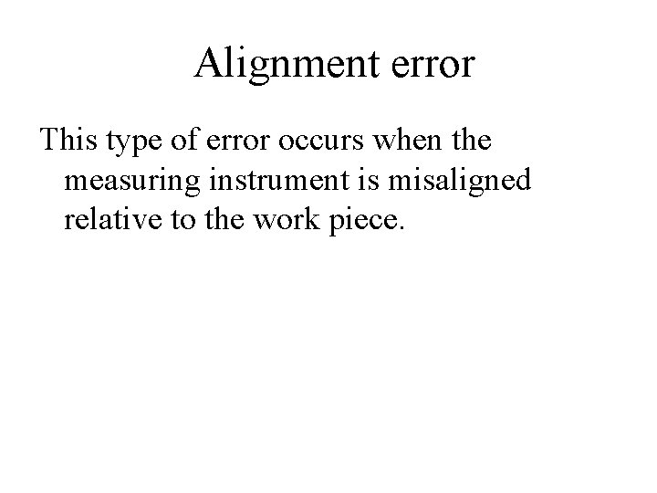 Alignment error This type of error occurs when the measuring instrument is misaligned relative