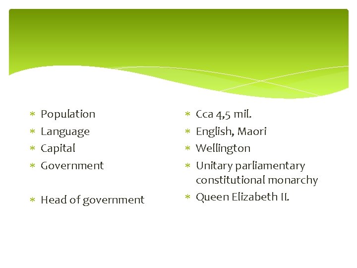  Population Language Capital Government Head of government Cca 4, 5 mil. English, Maori