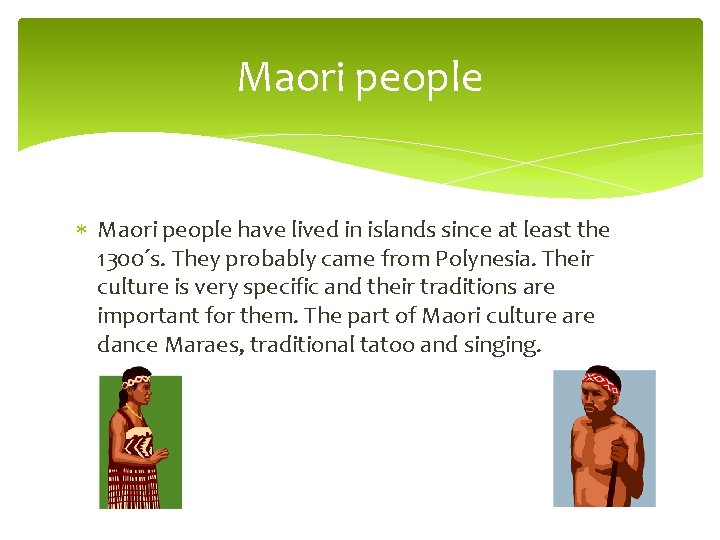 Maori people have lived in islands since at least the 1300´s. They probably came