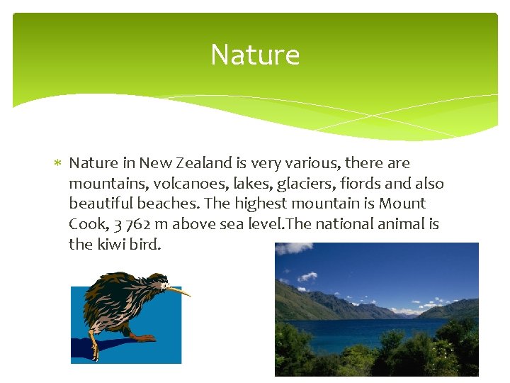 Nature in New Zealand is very various, there are mountains, volcanoes, lakes, glaciers, fiords