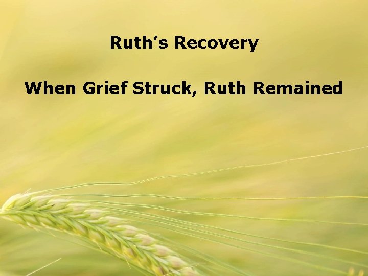 Ruth’s Recovery When Grief Struck, Ruth Remained 