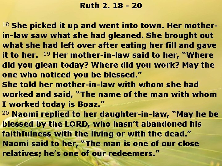 Ruth 2. 18 - 20 She picked it up and went into town. Her