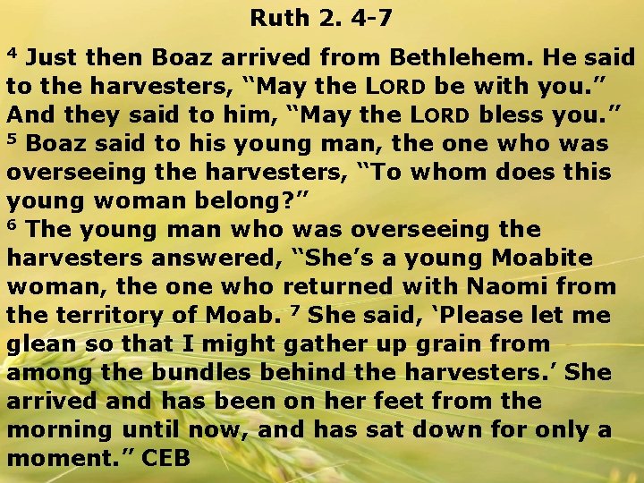 Ruth 2. 4 -7 Just then Boaz arrived from Bethlehem. He said to the